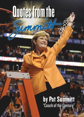 Pat Summitt - Quotes from the Summitt: By Pat Summitt Coach of the Century, Inbunden