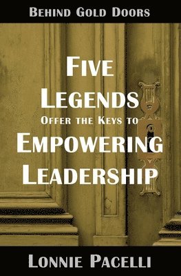 Behind Gold Doors-Five Legends Offer the Keys to Empowering Leadership 1