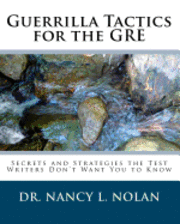 Guerrilla Tactics for the GRE: Secrets and Strategies the Test Writers Don't Want You to Know 1