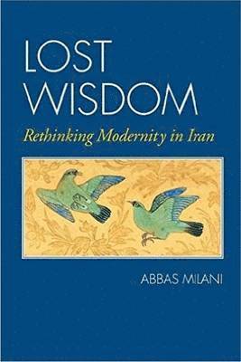 bokomslag Lost Wisdom: Rethinking Modernity in Iran