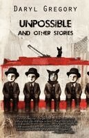 Daryl Gregory - Unpossible and Other Stories, Häftad