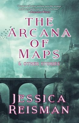Jessica Reisman - The Arcana of Maps and Other Stories, Häftad