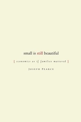 Joseph Pearce - Small is Still Beautiful, Häftad