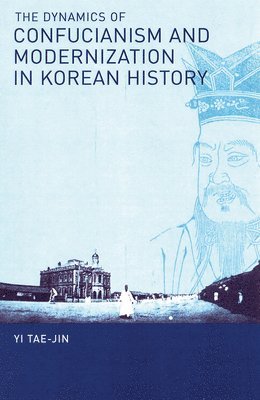Tae-Jin Yi - Dynamics of Confucianism and Modernization in Korean History, Inbunden