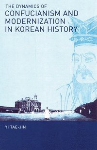 bokomslag The Dynamics of Confucianism and Modernization in Korean History