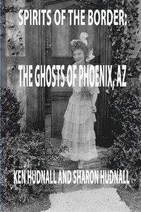 bokomslag Spirits of the Border: Ghosts of Phoenix, AZ