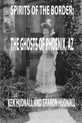 Spirits of the Border: Ghosts of Phoenix, AZ 1