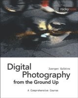 bokomslag Digital Photography from the Ground Up: A Comprehensive Course