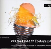 The Wild Side of Photography: Unconventional and Creative Techniques for the Courageois Photographer 1