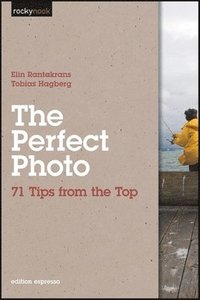 bokomslag The Perfect Photo: 71 Tips from the Top