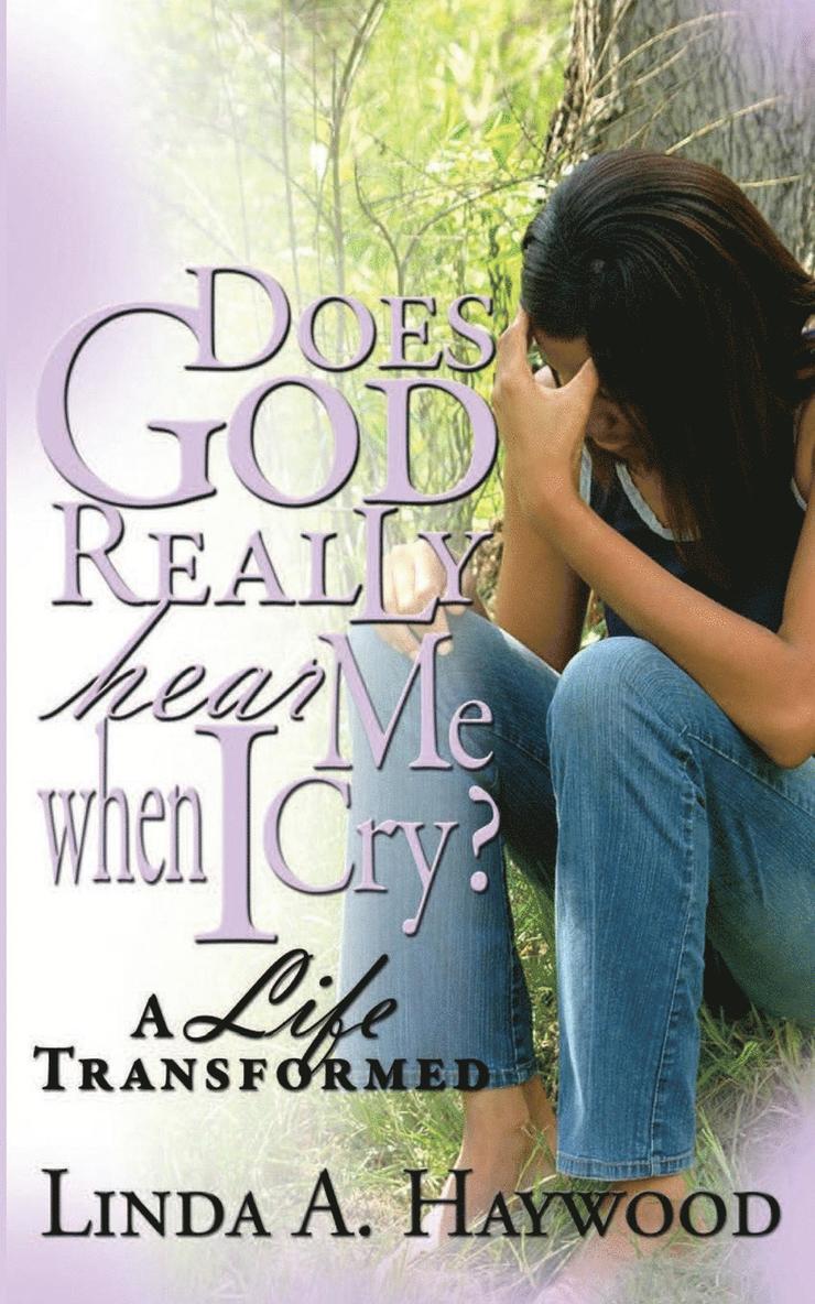 Does God Really Hear Me When I Cry? a Life Transformed 1