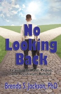 bokomslag No Looking Back: Leaving the Past, Prison, and Recidivism Behind: Leaving Prison,