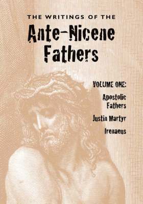 The Writings of the Ante-Nicene Fathers, Volume One 1