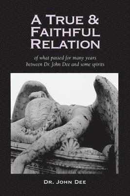 bokomslag True and Faithful Relation of What Passed for Many Years Between Dr. John Dee and Some Spirits