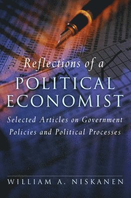William A. Niskanen - Reflections of a Political Economist, Inbunden
