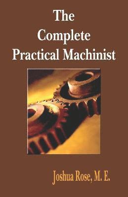 Joshua Rose - Complete Practical Machinist 1901 - 19th Edition, Häftad