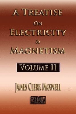 James Clerk Maxwell - Treatise On Electricity And Magnetism - Volume Two - Illustrated, Häftad