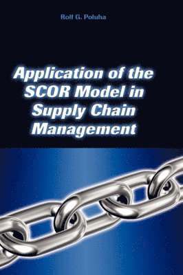 Rolf G Poluha, Rolf G. Poluha - Application of the Scor Model in Supply Chain Management, Inbunden