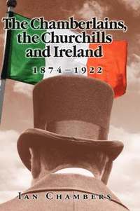bokomslag The Chamberlains, the Churchills and Ireland, 1874-1922