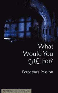 bokomslag What Would You Die For? Perpetua's Passion