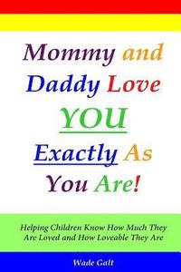 bokomslag Mommy and Daddy Love You Exactly as You Are!: Helping Children Know How Much They Are Loved and How Loveable They Are