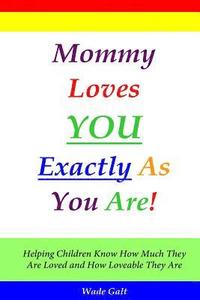 bokomslag Mommy Loves You Exactly As You Are!: Helping Children Know How Much They Are Loved and How Loveable They Are