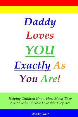 bokomslag Daddy Loves You Exactly As You Are!: Helping Children Know How Much They Are Loved and How Loveable They Are