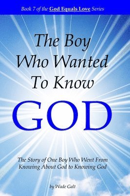 The Boy Who Wanted to Know God: The Story of One Boy Who Went From Knowing About God to Knowing God 1