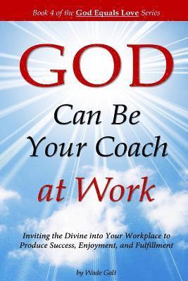 bokomslag GOD Can Be Your Coach at Work: Inviting the Divine into Your Workplace to Produce Success, Enjoyment, and Fulfillment