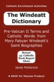 The Windeatt Dictionary: Pre-Vatican II Terms and Catholic Words from Mary Fabyan Windeatt's Saint Biographies 1