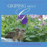 bokomslag Griping about Grief, a Teen's Navigation Through the Loss of a Loved One