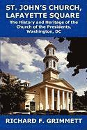 St. John's Church, Lafayette Square: The History and Heritage of the Church of the Presidents, Washington, DC 1