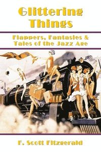 bokomslag Glittering Things: Flappers, Fantasies & Tales of the Jazz Age