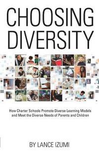 bokomslag Choosing Diversity: How Charter Schools Promote Diverse Learning Models and Meet the Diverse Needs of Parents and Children