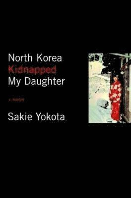 North Korea Kidnapped My Daughter 1