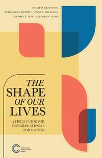 bokomslag The Shape of Our Lives: A Field Guide for Congregational Formation