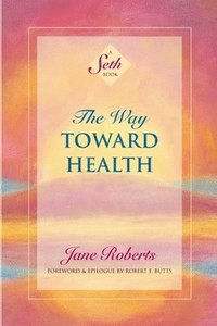 bokomslag The Way Toward Health: A Seth Book