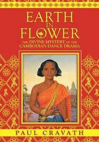 bokomslag Earth in Flower - The Divine Mystery of the Cambodian Dance Drama