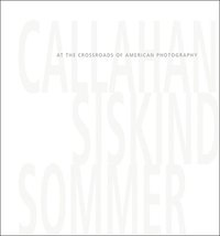 bokomslag Callahan, Siskind & Sommer: At the Crossroads of American Photography