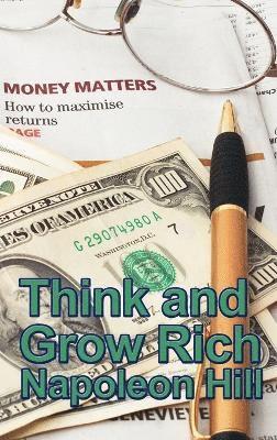 Napoleon Hill - Think and Grow Rich - The Classic Principles of Success, Achievement, and Financial Independence, Inbunden