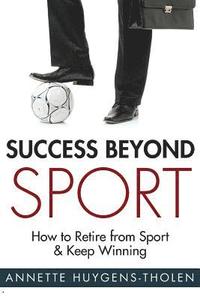 bokomslag Success Beyond Sport: How to retire from sport and still keep winning