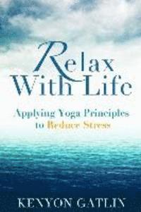 bokomslag Relax With Life: Applying Yoga Principles to Reduce Stress
