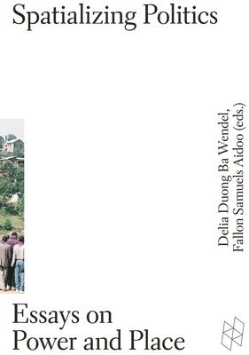 Delia Duong Ba Wendel, Fallon Samuels Aidoo - Spatializing Politics, Häftad