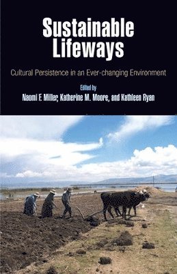 Naomi F. Miller, Katherine M. Moore, Kathleen Ryan, Naomi F Miller - Sustainable Lifeways – Cultural Persistence in an Ever–Changing Environment, Inbunden