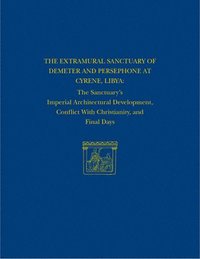 bokomslag The Extramural Sanctuary of Demeter and Persepho  The Sanctuary`s Imperial Architectural Development, Conflict with Christianity, and Final