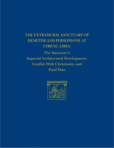 Donald White, Joyce Reynolds - Extramural Sanctuary of Demeter and Persepho – The Sanctuary`s Imperial Architectural Development, Conflict with Christianity, and Final, Inbunden