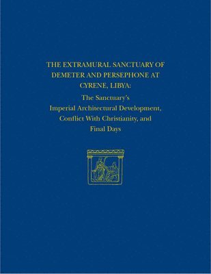 bokomslag The Extramural Sanctuary of Demeter and Persepho  The Sanctuary`s Imperial Architectural Development, Conflict with Christianity, and Final