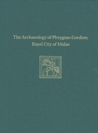 bokomslag The Archaeology of Phrygian Gordion, Royal City of Midas