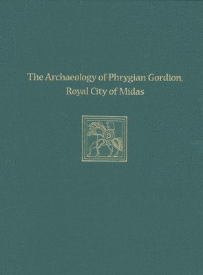 The Archaeology of Phrygian Gordion, Royal City of Midas 1