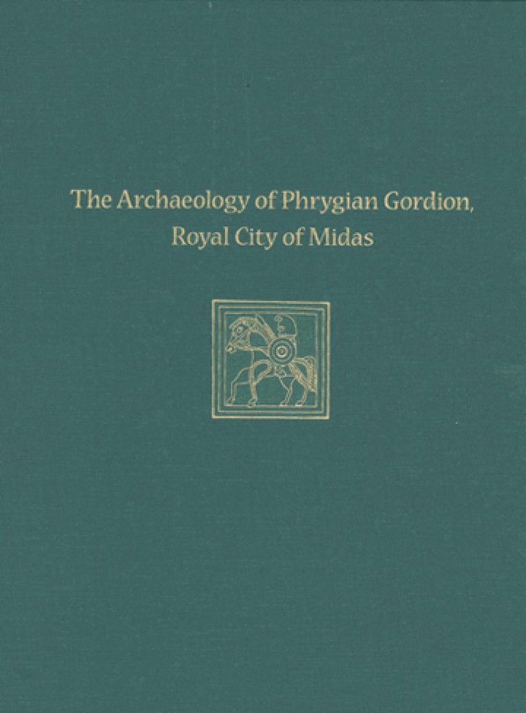 Archaeology of Phrygian Gordion, Royal City – Gordion Special Studies 7